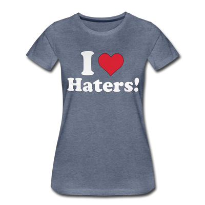 I Love Haters Women's Premium T-shirt - Mr.SWAGBEAST